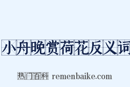 小舟晚赏荷花反义词是什么意思的图片